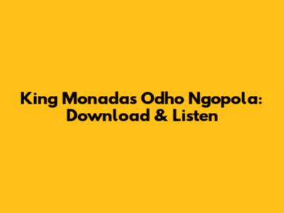 King Monada's 'Odho Ngopola': Download & Listen