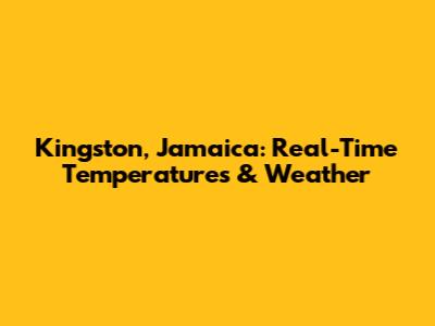 Kingston, Jamaica: Real-Time Temperatures & Weather