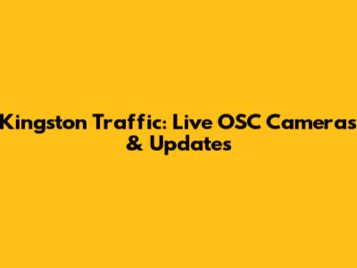 Kingston Traffic: Live OSC Cameras & Updates