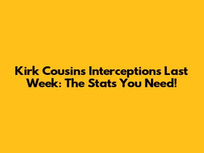 Kirk Cousins Interceptions Last Week: The Stats You Need!