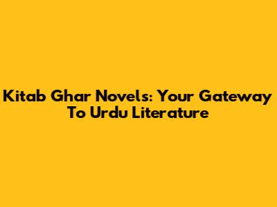 Kitab Ghar Novels: Your Gateway To Urdu Literature