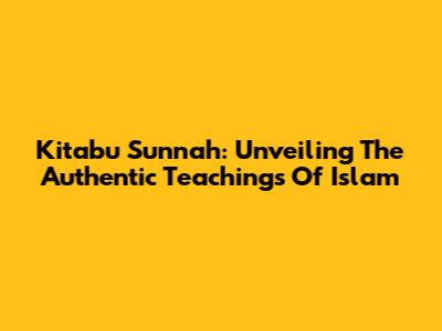 Kitabu Sunnah: Unveiling The Authentic Teachings Of Islam