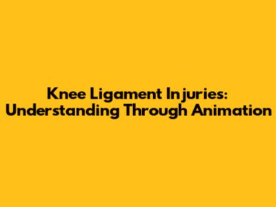 Knee Ligament Injuries: Understanding Through Animation