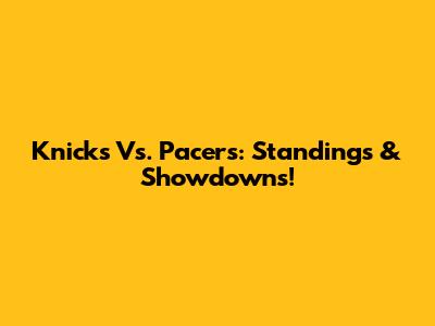 Knicks Vs. Pacers: Standings & Showdowns!