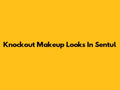 Knockout Makeup Looks In Sentul