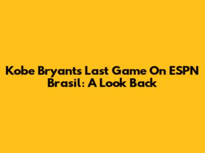 Kobe Bryant's Last Game On ESPN Brasil: A Look Back