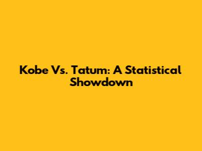 Kobe Vs. Tatum: A Statistical Showdown