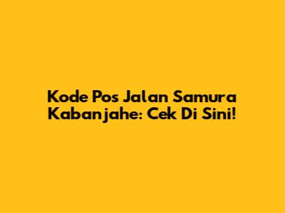 Kode Pos Jalan Samura Kabanjahe: Cek Di Sini!