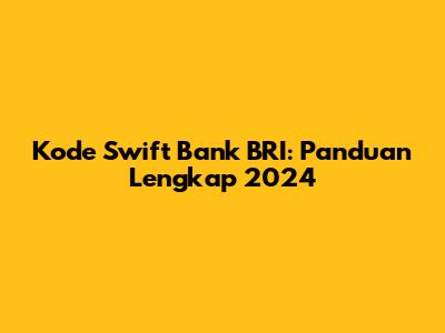 Kode Swift Bank BRI: Panduan Lengkap 2024