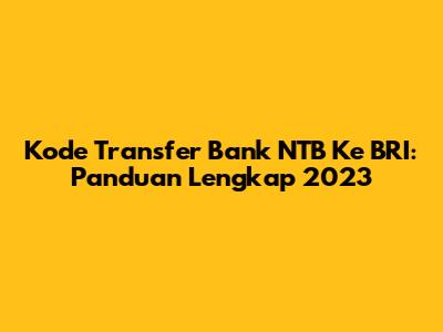 Kode Transfer Bank NTB Ke BRI: Panduan Lengkap 2023