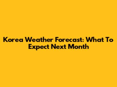 Korea Weather Forecast: What To Expect Next Month