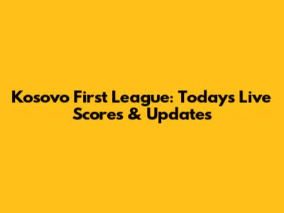 Kosovo First League: Today's Live Scores & Updates
