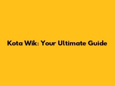 Kota Wik: Your Ultimate Guide
