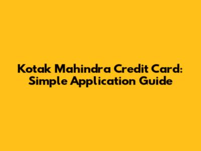 Kotak Mahindra Credit Card: Simple Application Guide