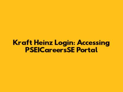Kraft Heinz Login: Accessing PSEICareersSE Portal