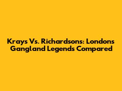 Krays Vs. Richardsons: London's Gangland Legends Compared