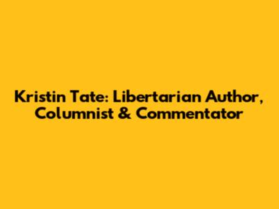 Kristin Tate: Libertarian Author, Columnist & Commentator