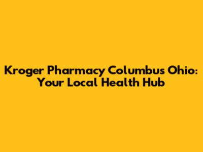 Kroger Pharmacy Columbus Ohio: Your Local Health Hub