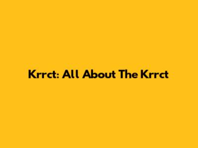 Krrct: All About The Krrct
