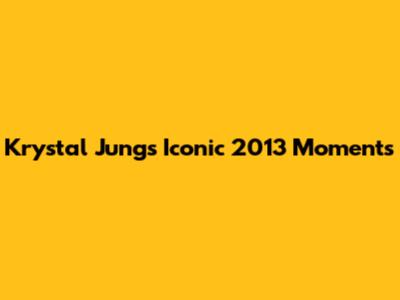 Krystal Jung's Iconic 2013 Moments