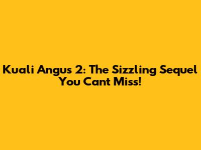 Kuali Angus 2: The Sizzling Sequel You Can't Miss!