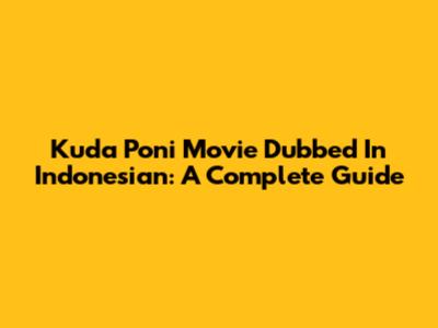 Kuda Poni Movie Dubbed In Indonesian: A Complete Guide
