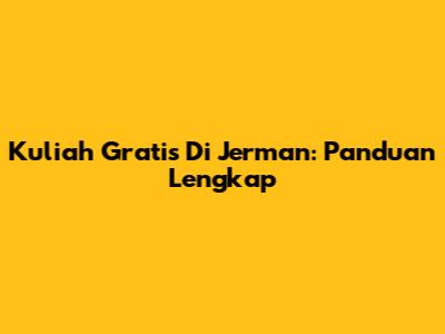 Kuliah Gratis Di Jerman: Panduan Lengkap