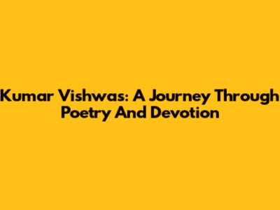 Kumar Vishwas: A Journey Through Poetry And Devotion