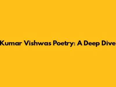 Kumar Vishwas Poetry: A Deep Dive