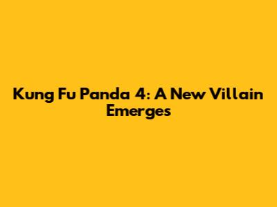 Kung Fu Panda 4: A New Villain Emerges