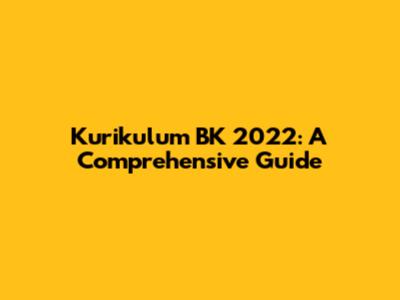 Kurikulum BK 2022: A Comprehensive Guide