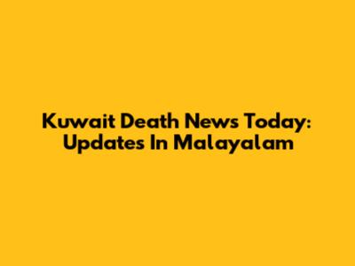 Kuwait Death News Today: Updates In Malayalam