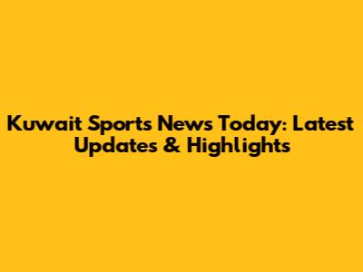 Kuwait Sports News Today: Latest Updates & Highlights