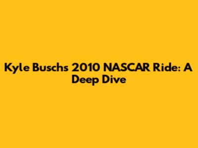 Kyle Busch's 2010 NASCAR Ride: A Deep Dive