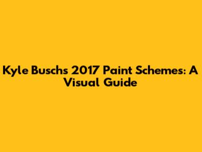 Kyle Busch's 2017 Paint Schemes: A Visual Guide