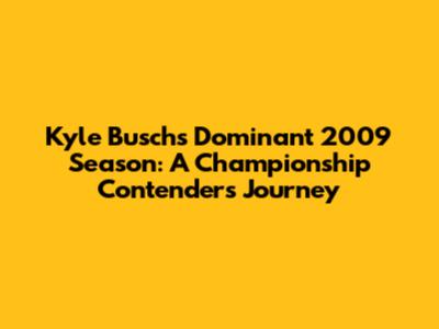 Kyle Busch's Dominant 2009 Season: A Championship Contender's Journey