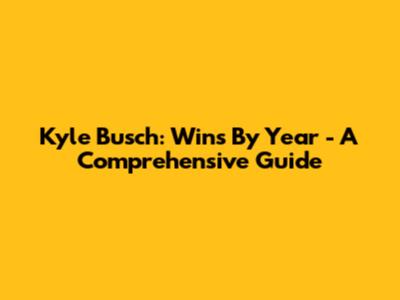 Kyle Busch: Wins By Year - A Comprehensive Guide