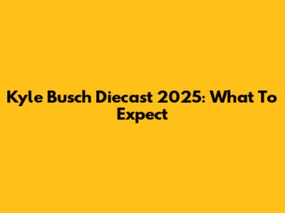 Kyle Busch Diecast 2025: What To Expect
