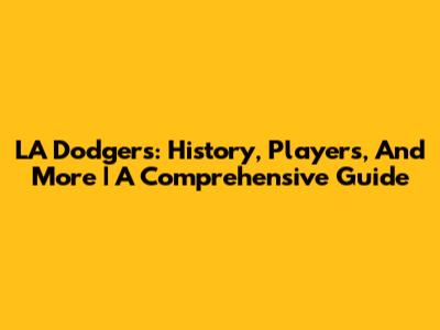 LA Dodgers: History, Players, And More | A Comprehensive Guide