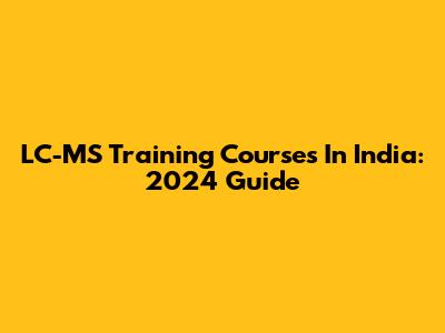 LC-MS Training Courses In India: 2024 Guide