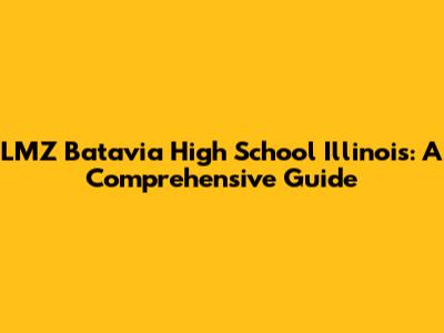 LMZ Batavia High School Illinois: A Comprehensive Guide