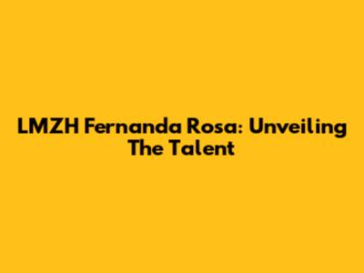 LMZH Fernanda Rosa: Unveiling The Talent