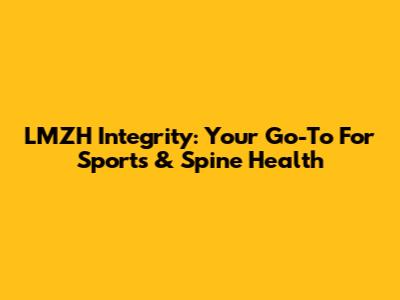 LMZH Integrity: Your Go-To For Sports & Spine Health