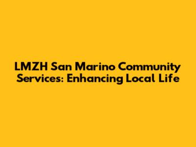 LMZH San Marino Community Services: Enhancing Local Life