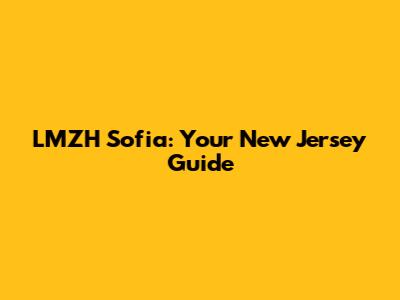 LMZH Sofia: Your New Jersey Guide