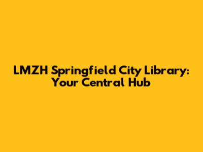 LMZH Springfield City Library: Your Central Hub