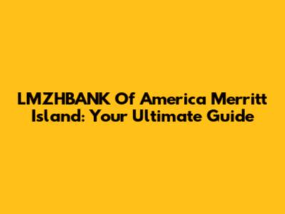 LMZHBANK Of America Merritt Island: Your Ultimate Guide