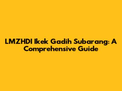 LMZHDI Ikek Gadih Subarang: A Comprehensive Guide