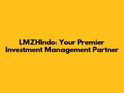 LMZHIndo: Your Premier Investment Management Partner