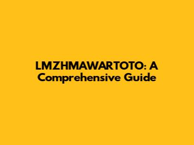 LMZHMAWARTOTO: A Comprehensive Guide
